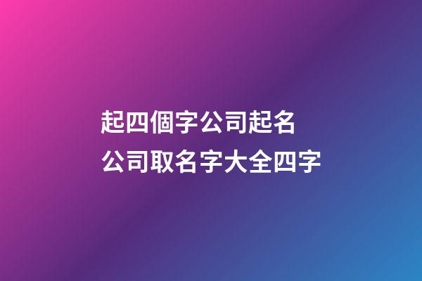 起四個字公司起名 公司取名字大全四字-第1張-公司起名-玄機派